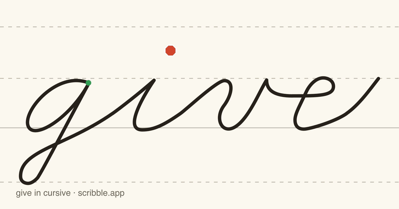 give written in cursive on handwriting guidelines, with a green starting dot and a red stop sign